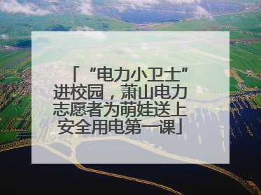 “电力小卫士”进校园，萧山电力志愿者为萌娃送上安全用电第一课