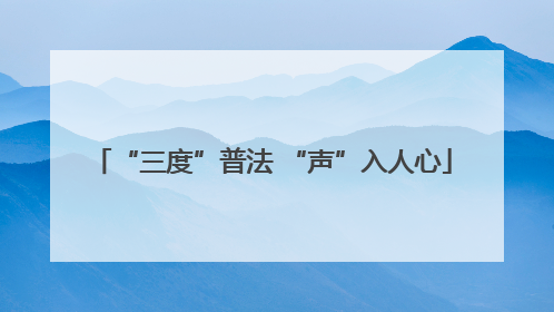“三度”普法 “声”入人心