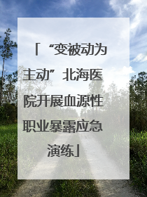 “变被动为主动”北海医院开展血源性职业暴露应急演练