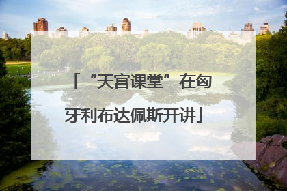 “天宫课堂”在匈牙利布达佩斯开讲