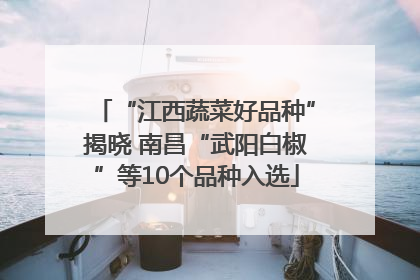 “江西蔬菜好品种”揭晓 南昌“武阳白椒”等10个品种入选