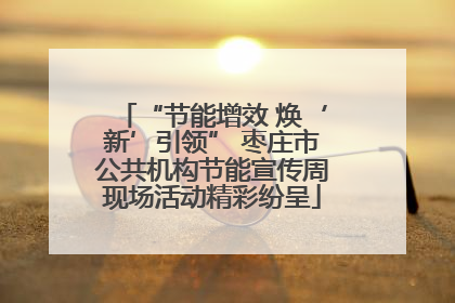 “节能增效 焕‘新’引领” 枣庄市公共机构节能宣传周现场活动精彩纷呈
