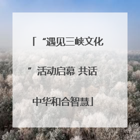 “遇见三峡文化”活动启幕 共话中华和合智慧