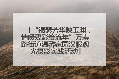 “锦瑟芳华映玉渊，情暖残影绘流年”万寿路街道温馨家园汉服观光摄影实践活动