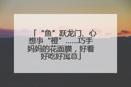 “鱼”跃龙门、心想事“橙”……巧手妈妈的花面膜，好看好吃好寓意