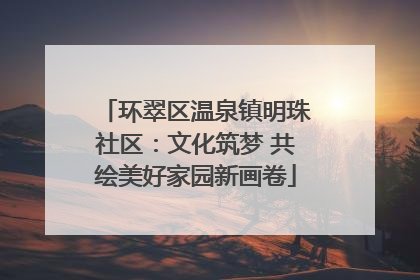 环翠区温泉镇明珠社区：文化筑梦 共绘美好家园新画卷