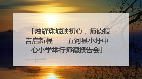 烛耀珠城映初心，师德报告启新程——五河县小圩中心小学举行师德报告会