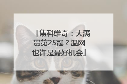焦科维奇：大满贯第25冠？温网也许是最好机会