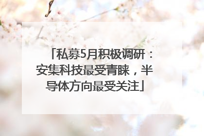 私募5月积极调研：安集科技最受青睐，半导体方向最受关注