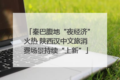 秦巴腹地“夜经济”火热 陕西汉中文旅消费场景持续“上新”
