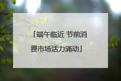 端午临近 节前消费市场活力涌动