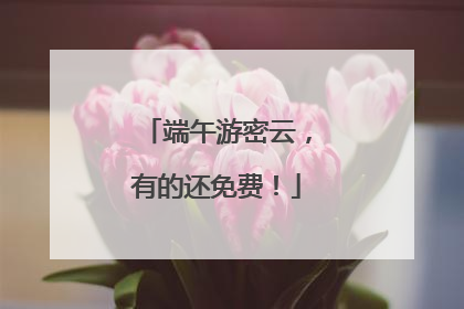 端午游密云，有的还免费！