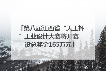 第八届江西省“天工杯”工业设计大赛将开赛 设总奖金165万元