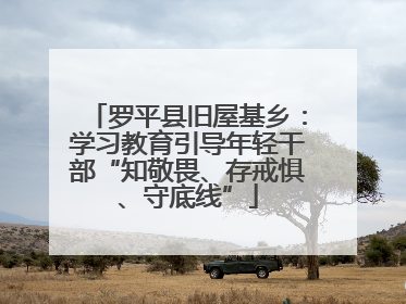 罗平县旧屋基乡：学习教育引导年轻干部“知敬畏、存戒惧、守底线”