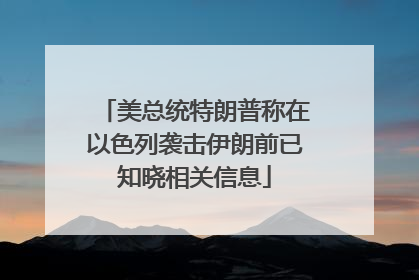 美总统特朗普称在以色列袭击伊朗前已知晓相关信息