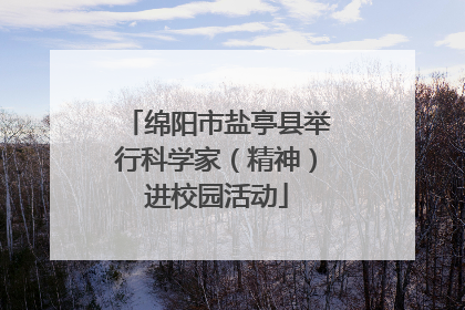 绵阳市盐亭县举行科学家（精神）进校园活动