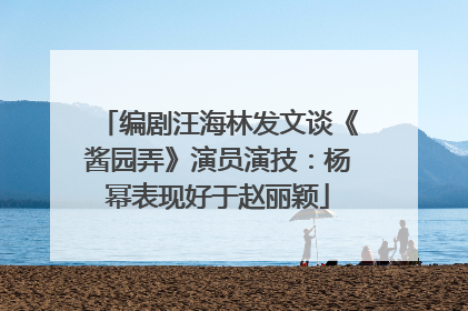 编剧汪海林发文谈《酱园弄》演员演技：杨幂表现好于赵丽颖