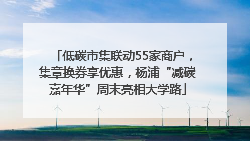 低碳市集联动55家商户，集章换券享优惠，杨浦“减碳嘉年华”周末亮相大学路