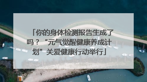 你的身体检测报告生成了吗？“元气觉醒健康养成计划”关爱健康行动举行
