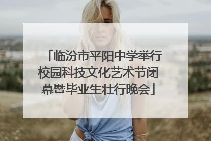 临汾市平阳中学举行校园科技文化艺术节闭幕暨毕业生壮行晚会