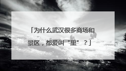 为什么武汉很多商场和景区，都爱叫“里”？
