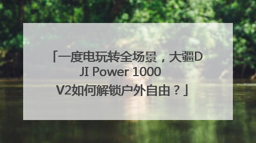 一度电玩转全场景，大疆DJI Power 1000 V2如何解锁户外自由？
