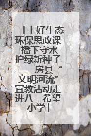 上好生态环保思政课 播下守水护绿新种子——房县“文明河流”宣教活动走进八一希望小学