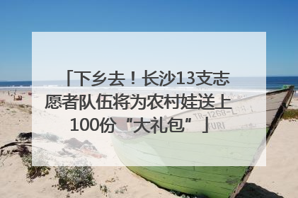 下乡去！长沙13支志愿者队伍将为农村娃送上100份“大礼包”