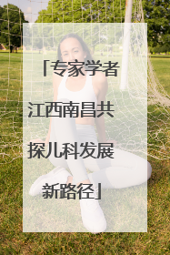 专家学者江西南昌共探儿科发展新路径