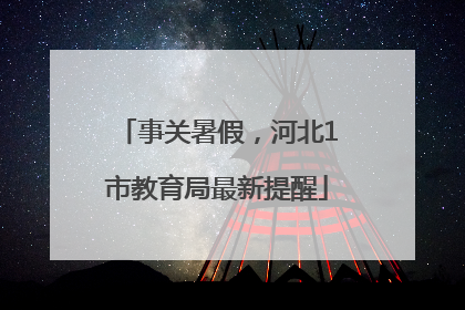 事关暑假，河北1市教育局最新提醒