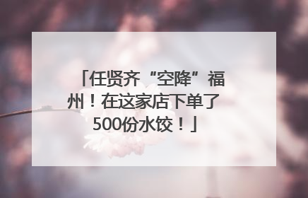 任贤齐“空降”福州！在这家店下单了500份水饺！