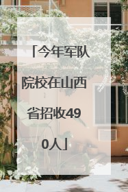 今年军队院校在山西省招收490人