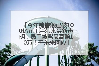 今年销售额已破100亿元！胖东来最新声明：员工被骂最高赔10万！于东来回应