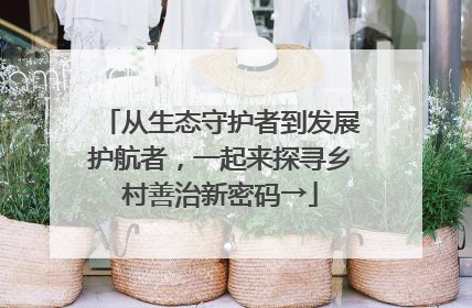 从生态守护者到发展护航者，一起来探寻乡村善治新密码→
