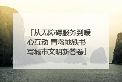 从无障碍服务到暖心互动 青岛地铁书写城市文明新答卷