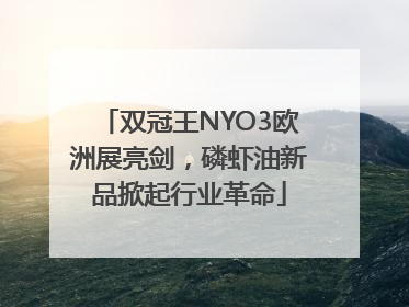 双冠王NYO3欧洲展亮剑，磷虾油新品掀起行业革命
