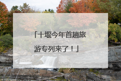 十堰今年首趟旅游专列来了！