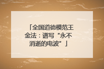 全国道德模范王金法：谱写“永不消逝的电波”