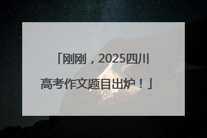 刚刚，2025四川高考作文题目出炉！