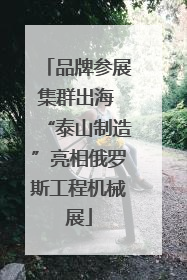 品牌参展集群出海 “泰山制造”亮相俄罗斯工程机械展