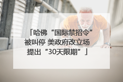 哈佛“国际禁招令”被叫停 美政府改立场提出“30天限期”