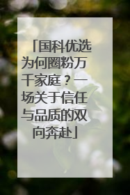 国科优选为何圈粉万千家庭？一场关于信任与品质的双向奔赴