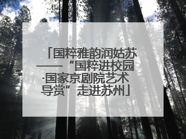 国粹雅韵润姑苏——“国粹进校园·国家京剧院艺术导赏”走进苏州
