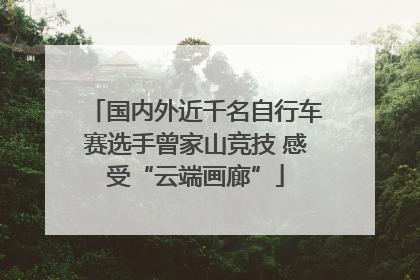 国内外近千名自行车赛选手曾家山竞技 感受“云端画廊”