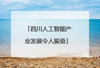 四川人工智能产业发展令人振奋