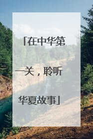 在中华第一关，聆听华夏故事
