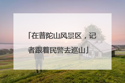 在普陀山风景区，记者跟着民警去巡山