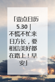 壹点日历5.30｜不慌不忙来日方长，要相信美好都在路上！早安