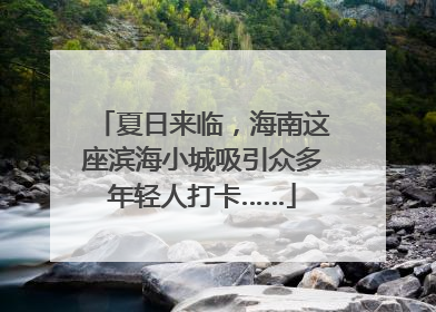 夏日来临，海南这座滨海小城吸引众多年轻人打卡……