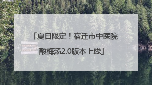 夏日限定！宿迁市中医院酸梅汤2.0版本上线